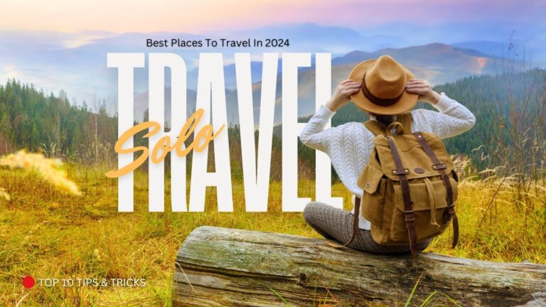 Solo Travel: Best Places To Visit In 2024 (Top 10 Tips & Tricks)